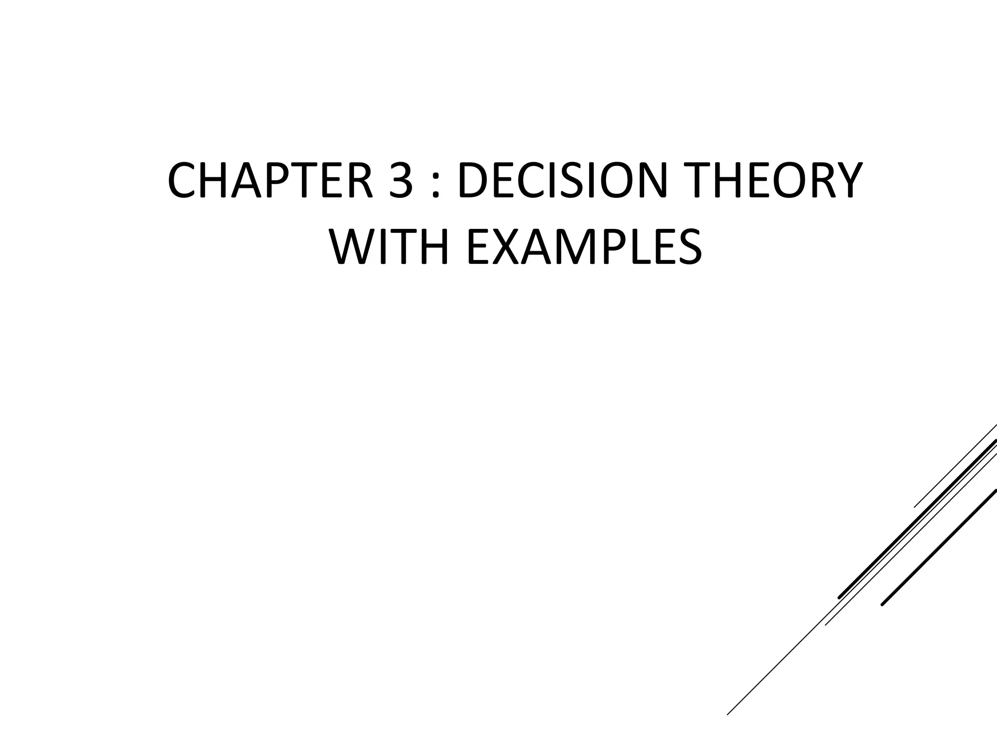 CHAPTER 3 : DECISION THEORY
WITH EXAMPLES
 
