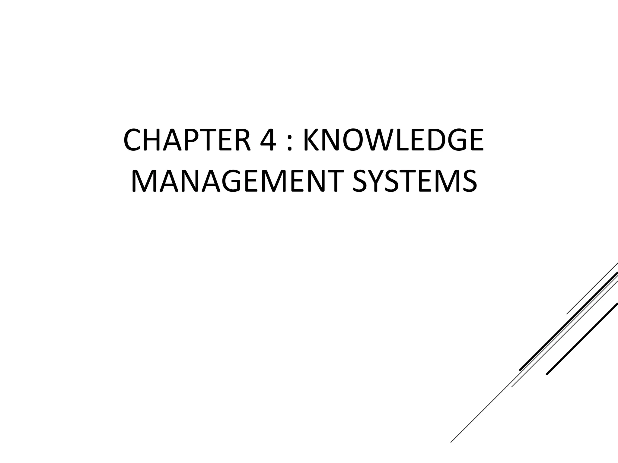 CHAPTER 4 : KNOWLEDGE
MANAGEMENT SYSTEMS
 