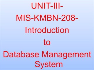 UNIT-III-
MIS-KMBN-208-
Introduction
to
Database Management
System
 