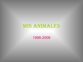 Mis animales 1998-2008 