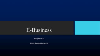 E-Business
Chapter # 6
Abdul Rashed Barakzai
 