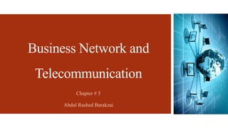 Business Network and
Telecommunication
Chapter # 5
Abdul Rashed Barakzai
 