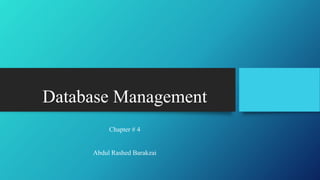 Database Management
Chapter # 4
Abdul Rashed Barakzai
 
