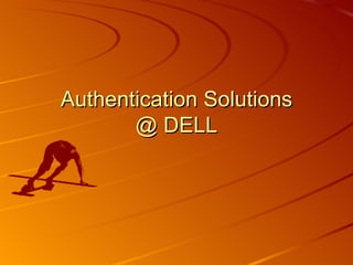 Authentication Solutions @ DELL 