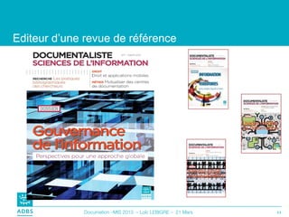 Editeur d’une revue de référence




             Documation –MIS 2013 – Loïc LEBIGRE – 21 Mars   12
 