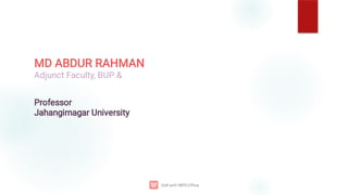 MD ABDUR RAHMAN
Adjunct Faculty, BUP &
&
Professor
Jahangirnagar University
 