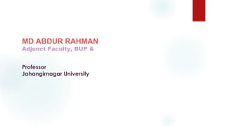MD ABDUR RAHMAN
Adjunct Faculty, BUP &
&
Professor
Jahangirnagar University
 