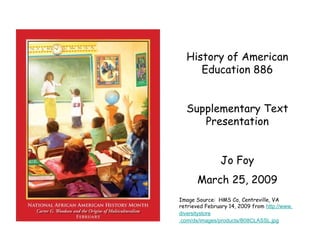 History of American Education 886 Supplementary Text Presentation Jo Foy March 25, 2009 Image Source:  HMS Co, Centreville, VA retrieved February 14, 2009 from  http://www. diversitystore .com/ds/images/products/B08CLASSL.jpg 
