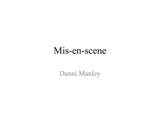 Mis-en-scene
Danni Manley
 