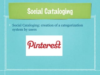 Social Cataloging
Social Cataloging: creation of a categorization
system by users
 