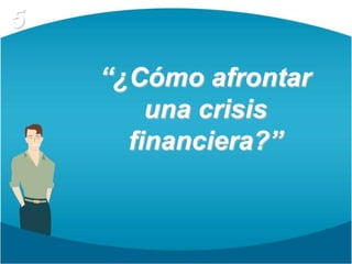 Reestructure interés y cuota¿Cuál es mi situación?CrisisSTRESS Y PREOCUPACIÓNIdentifique qué le ha llevado a la crisis