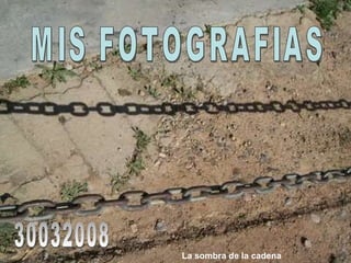MIS FOTOGRAFIAS La sombra de la cadena 30032008 