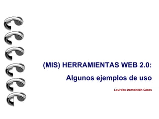 (MIS) HERRAMIENTAS WEB 2.0: Algunos ejemplos de uso Lourdes Domenech Cases 
