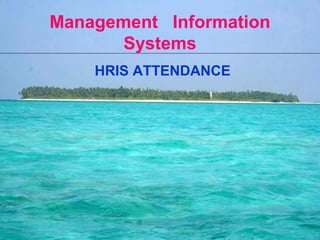 Management Information
       Systems
    HRIS ATTENDANCE

       
 