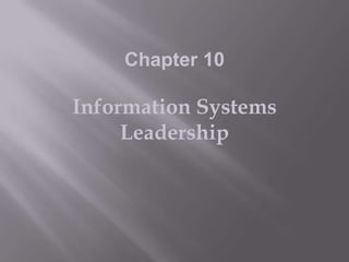 Chapter 10

Information Systems
Leadership

 