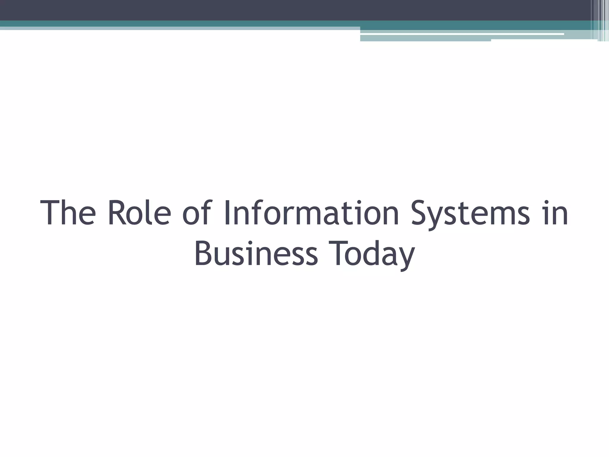 The Role of Information Systems in
Business Today
 