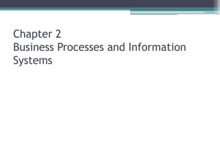 Chapter 2
Business Processes and Information
Systems
 