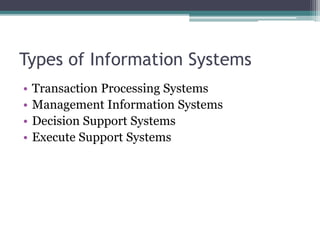 Types of Information Systems
• Transaction Processing Systems
• Management Information Systems
• Decision Support Systems
...