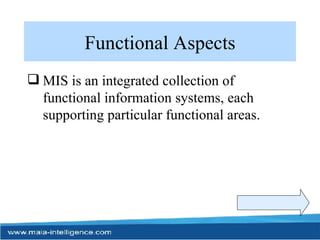 Functional Aspects MIS is an integrated collection of functional information systems, each supporting particular functional areas. 
