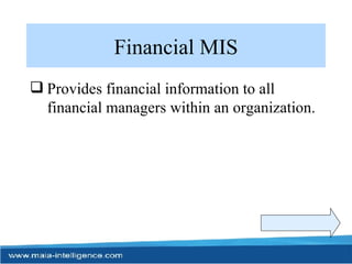 Financial MIS Provides financial information to all financial managers within an organization. 