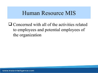 Human Resource MIS Concerned with all of the activities related to employees and potential employees of the organization 