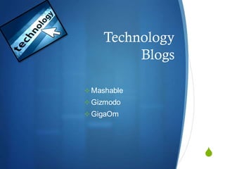 S
Technology
Blogs
Mashable
Gizmodo
GigaOm
 