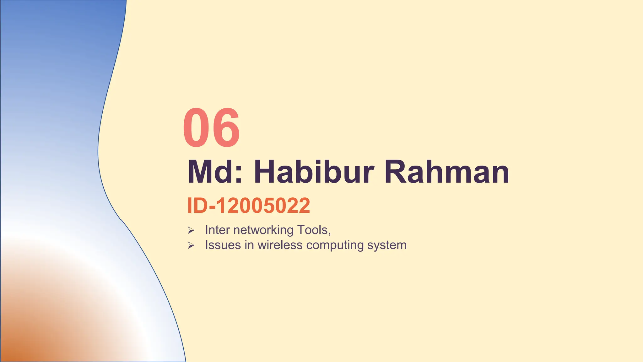 ID-12005022
 Inter networking Tools,
 Issues in wireless computing system
06
Md: Habibur Rahman
 