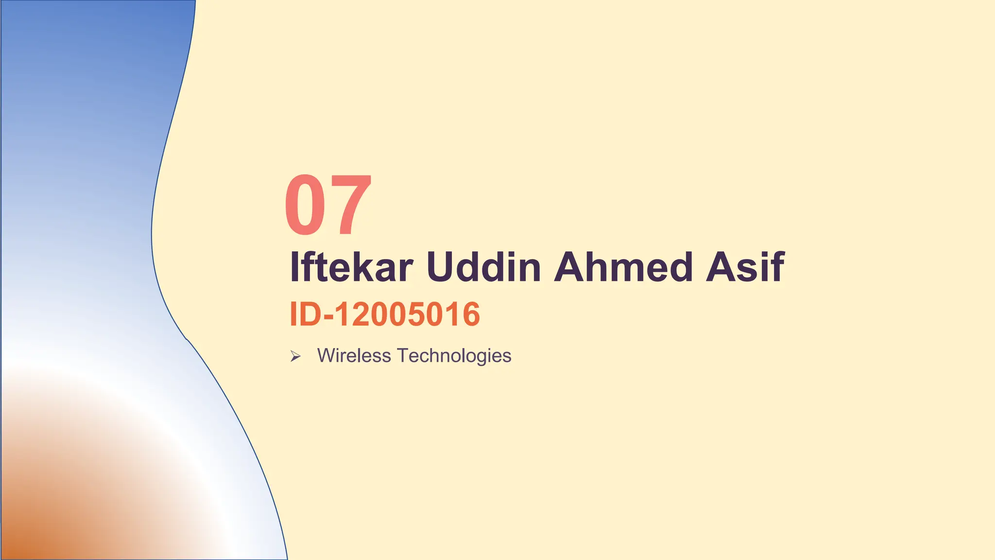 ID-12005016
 Wireless Technologies
07
Iftekar Uddin Ahmed Asif
 