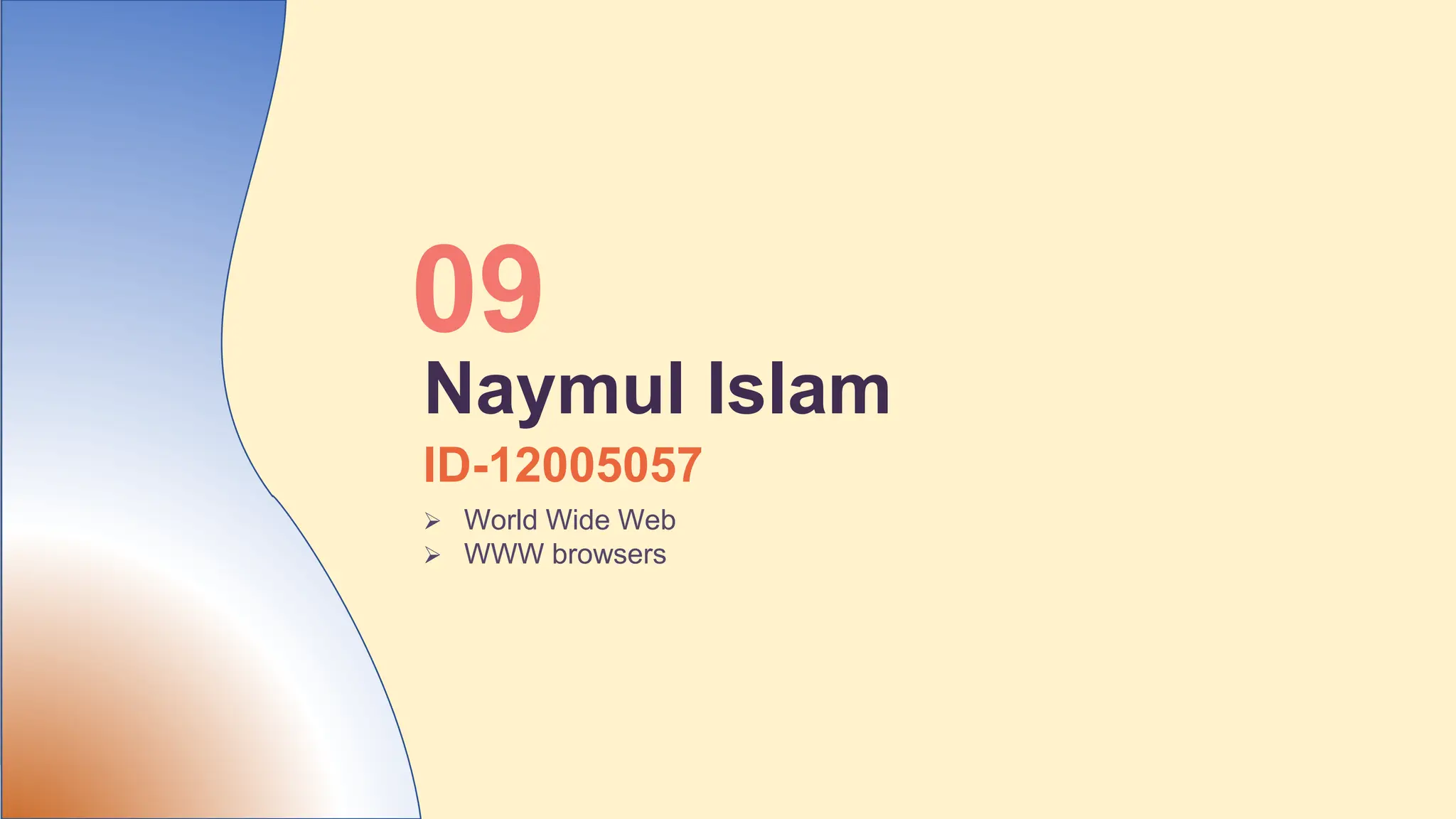 ID-12005057
 World Wide Web
 WWW browsers
09
Naymul Islam
 