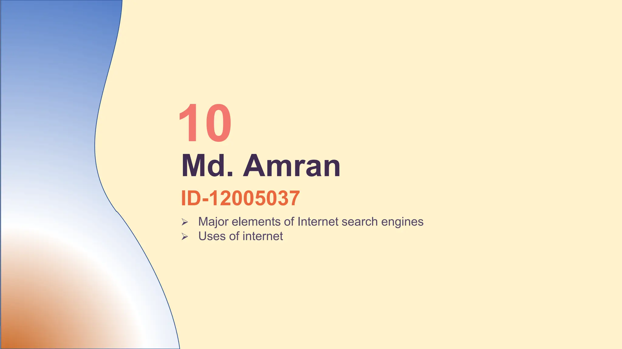 ID-12005037
 Major elements of Internet search engines
 Uses of internet
10
Md. Amran
 