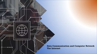 Data Communication and Computer Network
The Internet
 