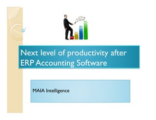 Next level of productivity after
ERP Accounting Software


   MAIA Intelligence
 