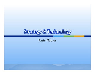 Strategy & Technology
      Ratin Mathur
 