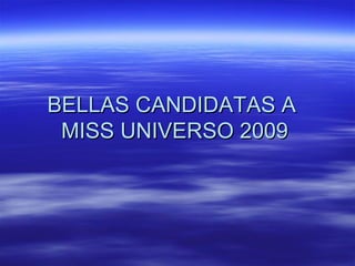 BELLAS CANDIDATAS A  MISS UNIVERSO 2009 