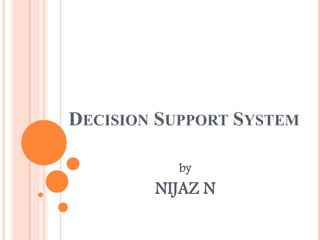 DECISION SUPPORT SYSTEM
by
NIJAZ N
 