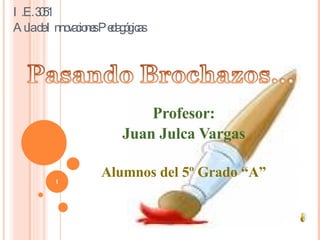 Profesor: Juan Julca Vargas Alumnos del 5º Grado “A” I.E. 3051 Aula de Innovaciones Pedagógicas 