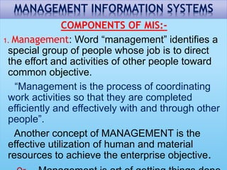 MANAGEMENT INFORMATION SYSTEMS
SYSTEM:- A system is defined as a set of
elements which are joined together to achieve
a co...