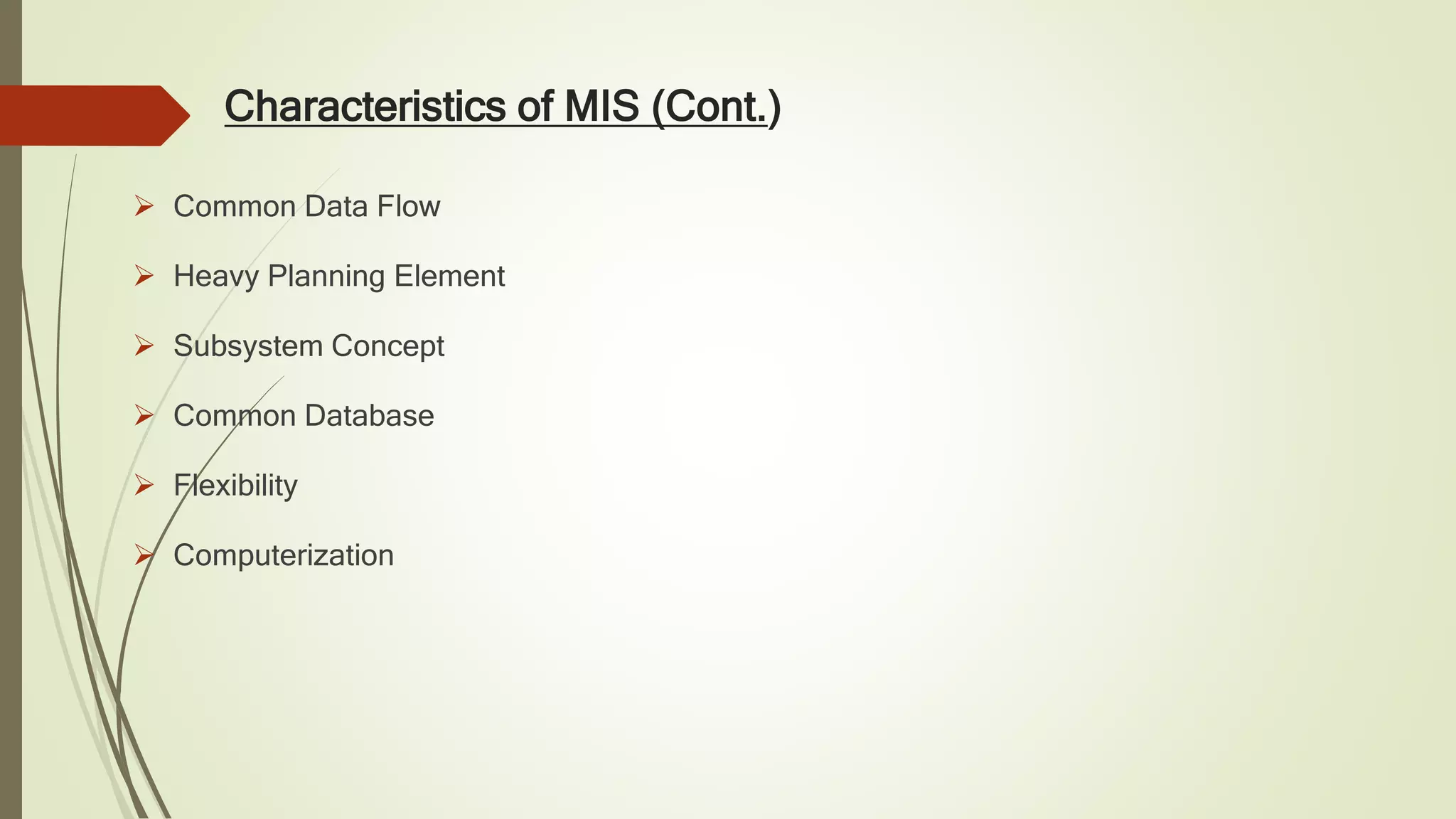 Characteristics of MIS (Cont.)
 Common Data Flow
 Heavy Planning Element
 Subsystem Concept
 Common Database
 Flexibility
 Computerization
 