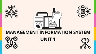 MANAGEMENT INFORMATION SYSTEM
UNIT 1
 