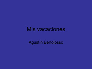 Mis vacaciones Agustín Bertolosso 