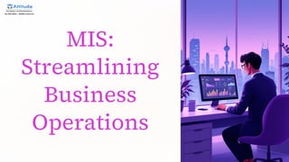 MIS:
Streamlining
Business
Operations
 