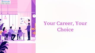 Your Career, Your
Choice
 