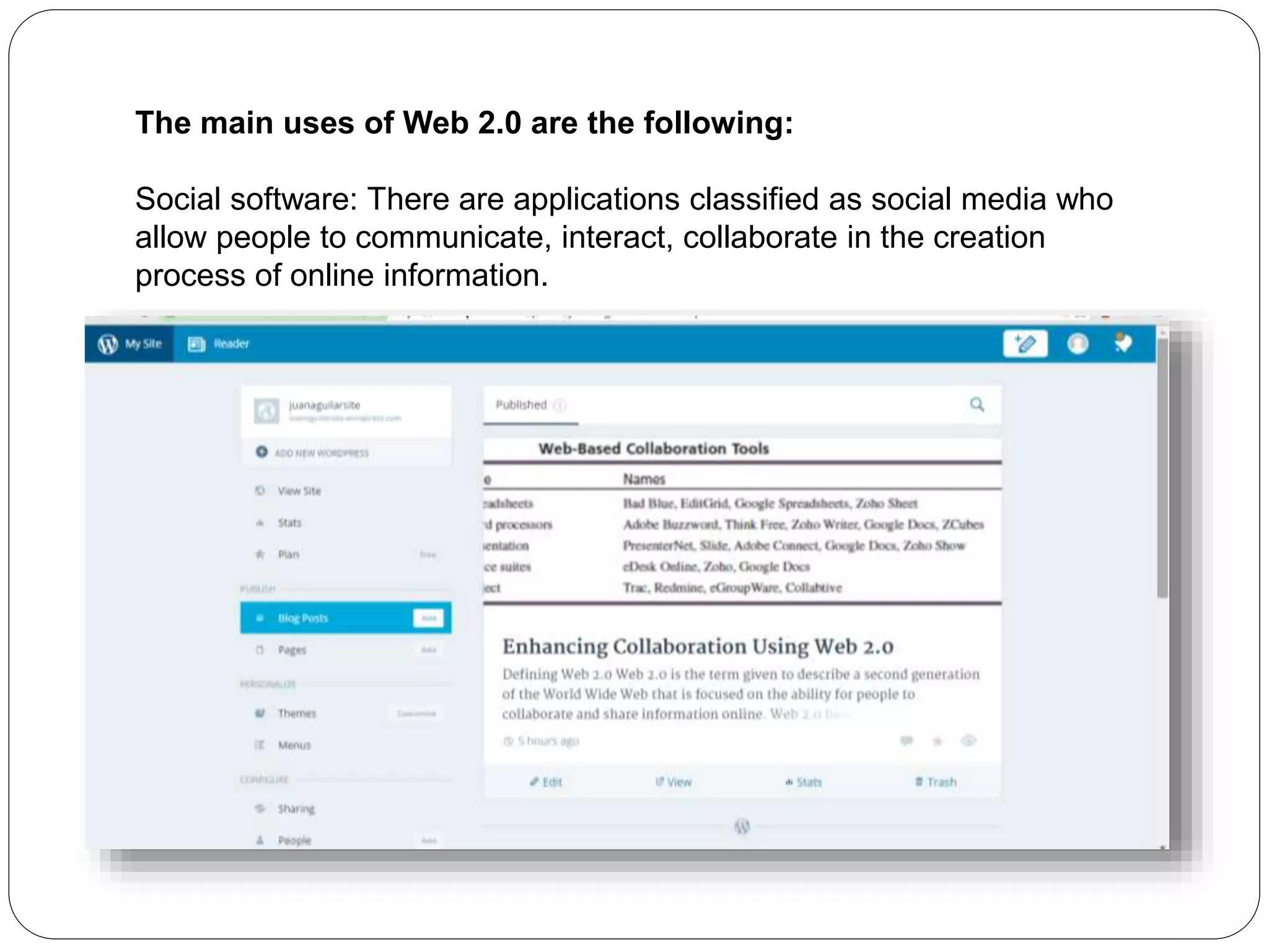The main uses of Web 2.0 are the following:
Social software: There are applications classified as social media who
allow people to communicate, interact, collaborate in the creation
process of online information.
 