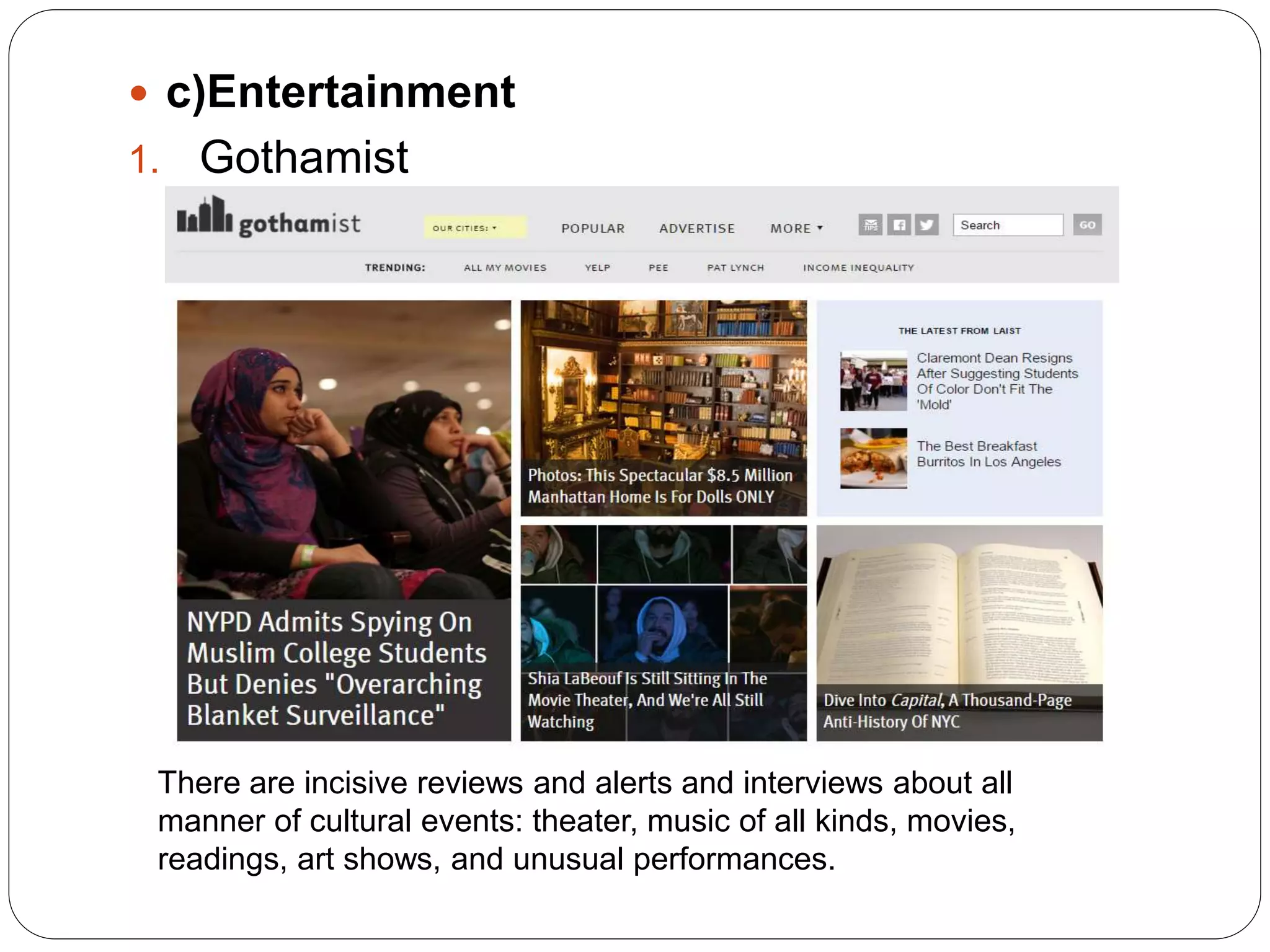  c)Entertainment
1. Gothamist
There are incisive reviews and alerts and interviews about all
manner of cultural events: theater, music of all kinds, movies,
readings, art shows, and unusual performances.
 