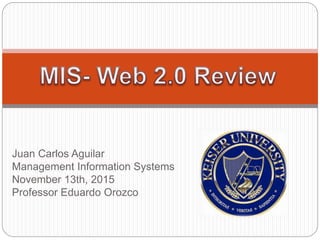 Juan Carlos Aguilar
Management Information Systems
November 13th, 2015
Professor Eduardo Orozco
 