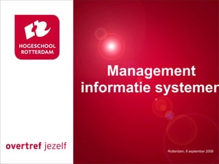 Management
  Presentatie titel
informatie systemen


           Rotterdam, 00 januari 2007
           Rotterdam, 8 september 2008