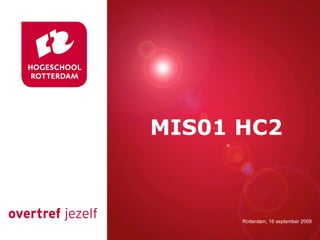 Presentatie titel
 MIS01 HC2


           Rotterdam, 00 januari 2007
           Rotterdam, 16 september 2009
 