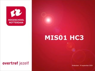 Presentatie titel
 MIS01 HC3


           Rotterdam, 00 januari 2007
           Rotterdam, 16 september 2009
 