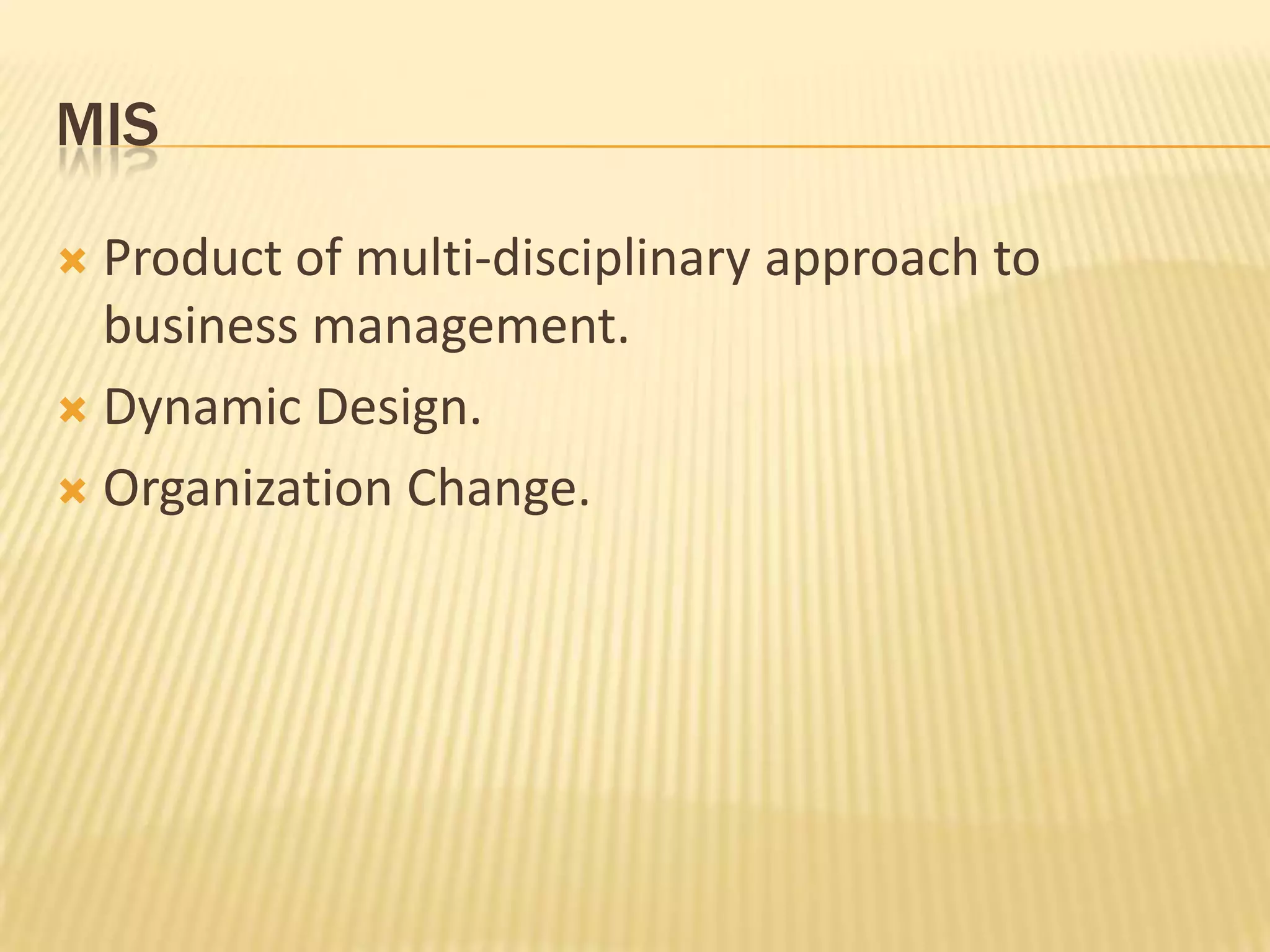 MISProduct of multi-disciplinary approach to business management.Dynamic Design.Organization Change. 