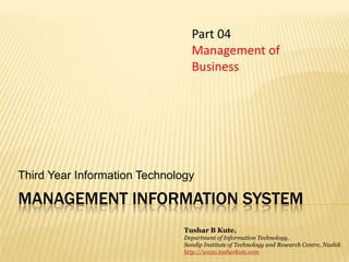 Management information system Third Year Information Technology Part 04 Management of Business Tushar B Kute, Department of Information Technology, Sandip Institute of Technology and Research Centre, Nashik http://www.tusharkute.com 
